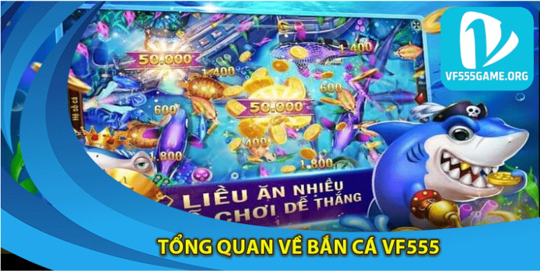 tong-quan-ban-ca-vf555